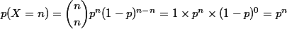 p(X=n)=\dbinom{n}{n}p^n(1-p)^{n-n}=1\times p^n\times (1-p)^0=p^n